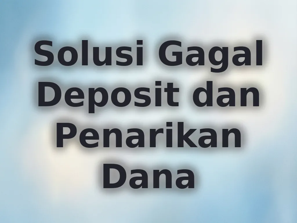 Solusi Gagal Deposit dan Penarikan Dana